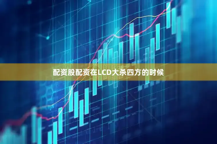 配资股配资在LCD大杀四方的时候