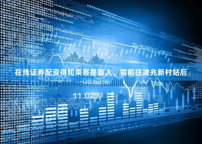 在线证券配资得知乘客是盲人、需前往凌兆新村站后