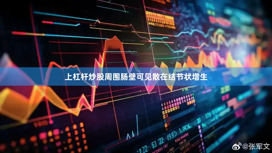 上杠杆炒股周围肠壁可见散在结节状增生