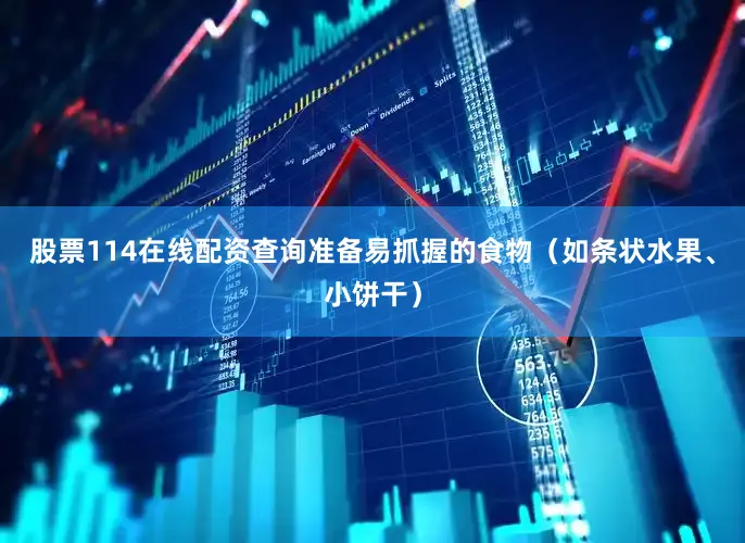 股票114在线配资查询准备易抓握的食物（如条状水果、小饼干）
