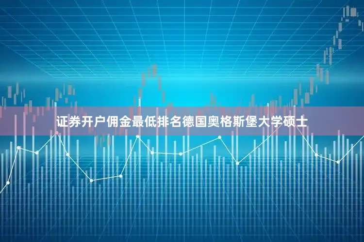 证券开户佣金最低排名德国奥格斯堡大学硕士