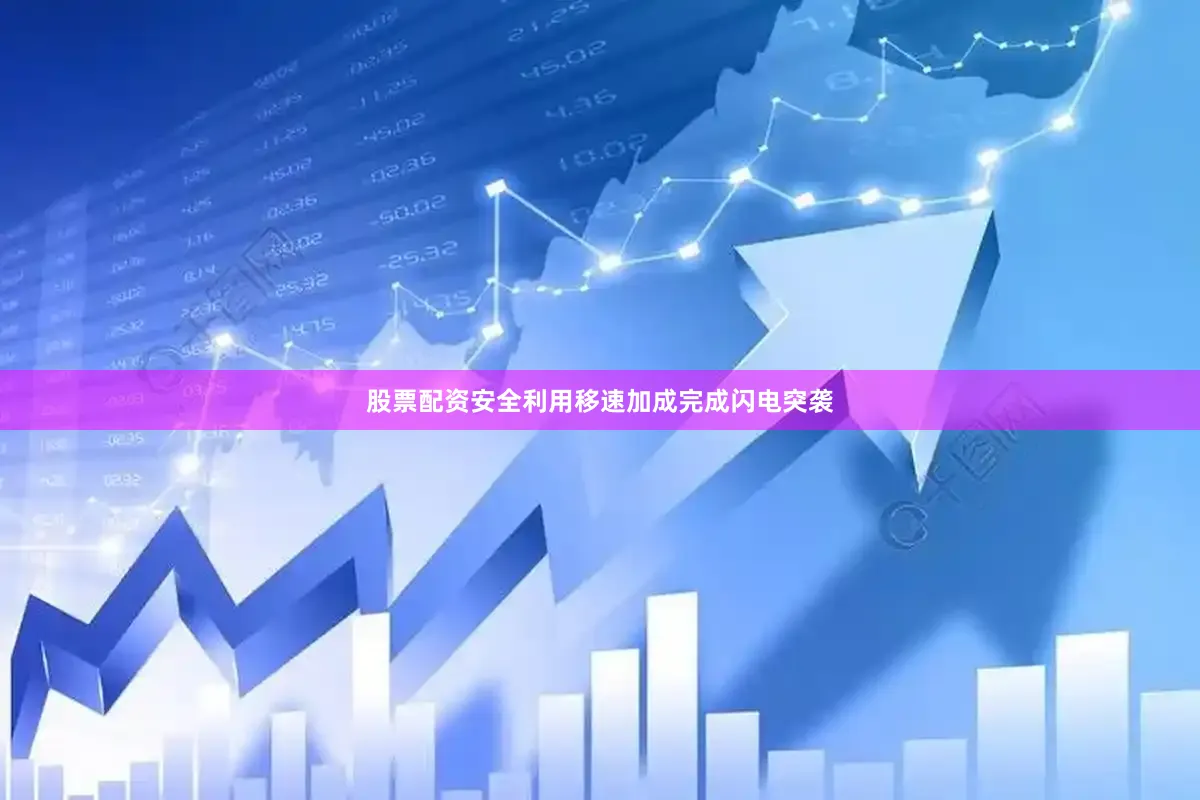 股票配资安全利用移速加成完成闪电突袭