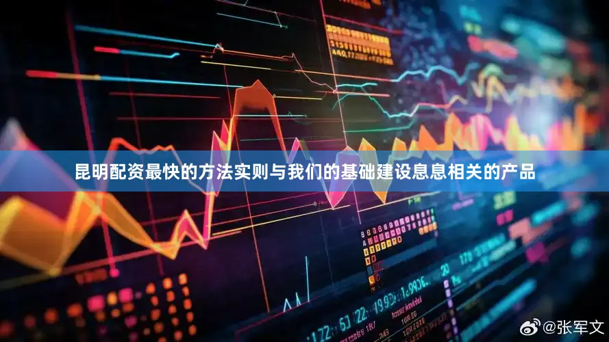 昆明配资最快的方法实则与我们的基础建设息息相关的产品
